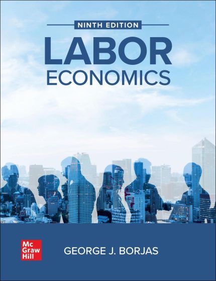 SOLUTION MANUAL FOR Labor Economics, 9th Edition By George Borjas - ANSWERS ALL CHAPTERS PDF